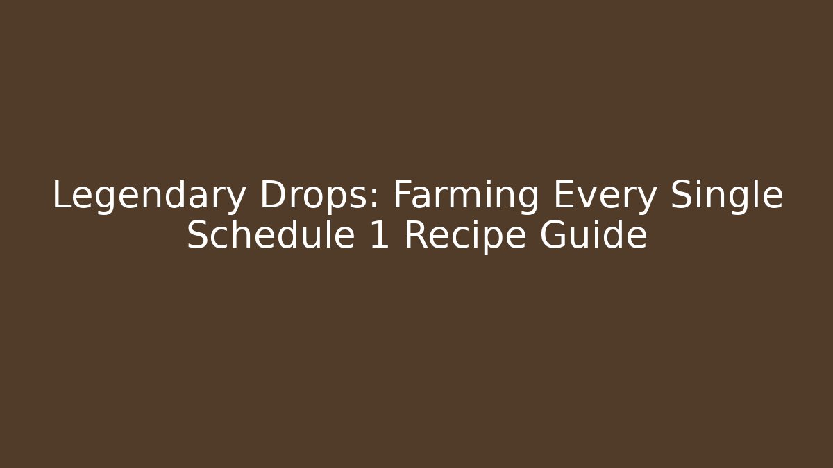 Legendary Drops: Farming Every Single Schedule 1 Recipe Guide - Critter Realm