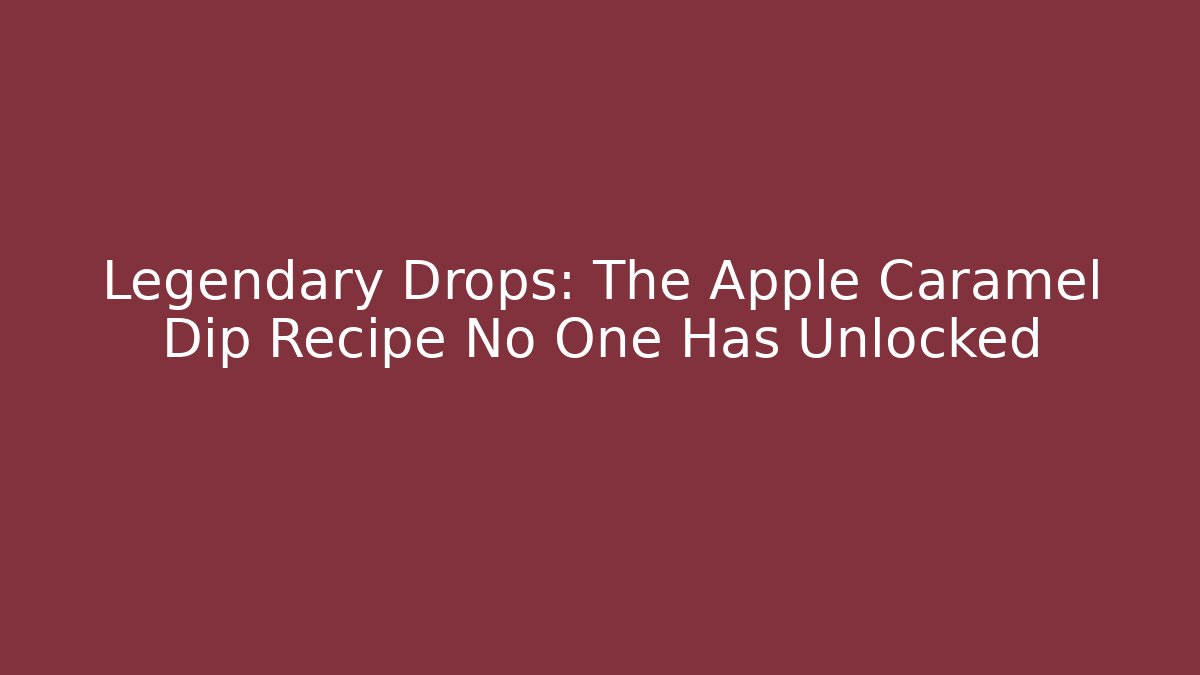 Legendary Drops: The Apple Caramel Dip Recipe No One Has Unlocked - Critter Realm