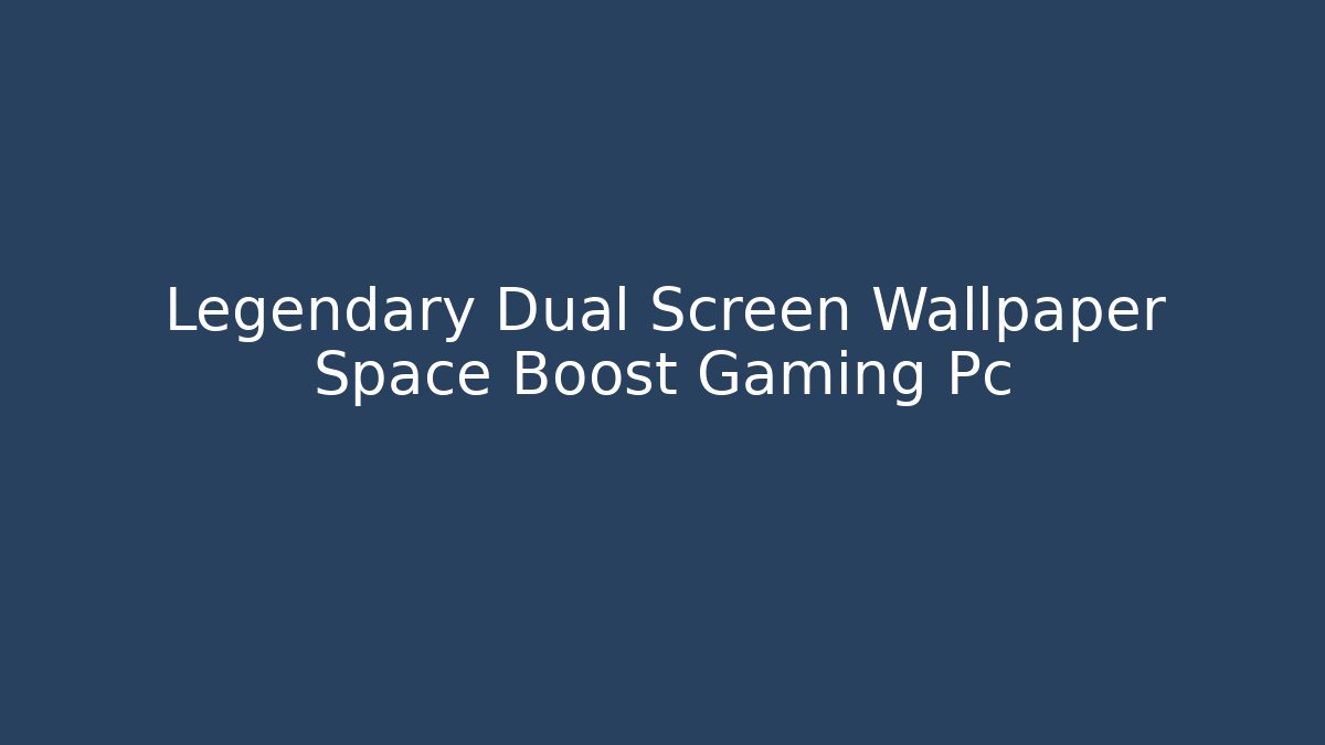Legendary Dual Screen Wallpaper Space Boost Gaming Pc