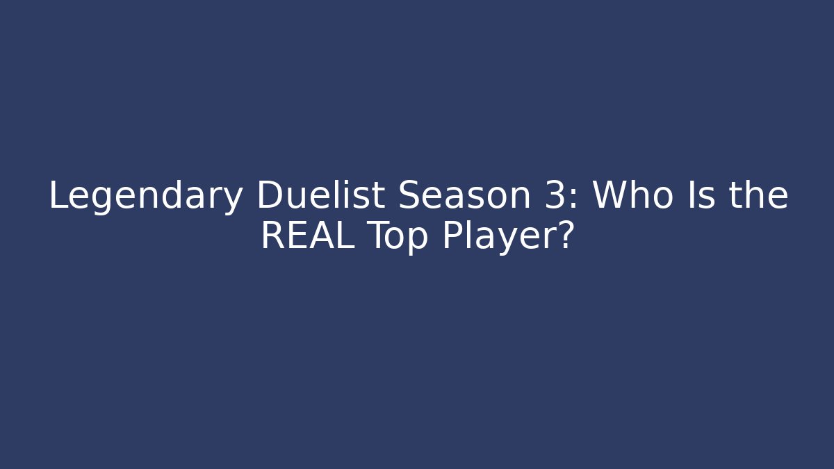 Legendary Duelist Season 3: Who Is the REAL Top Player?