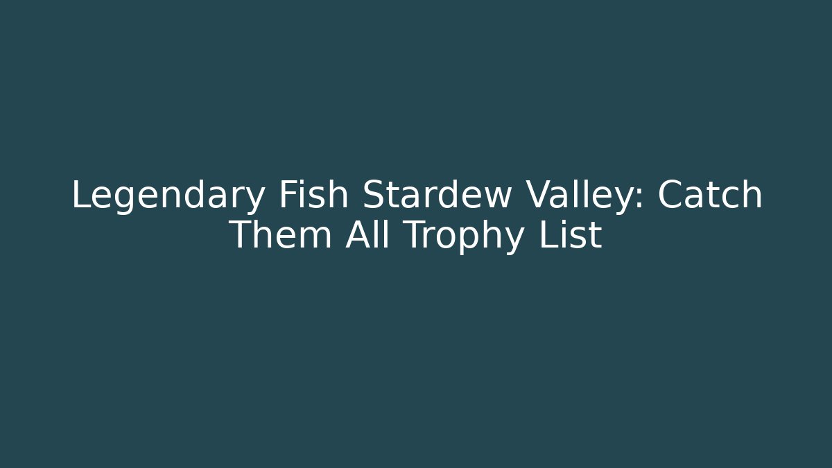 Legendary Fish Stardew Valley: Catch Them All Trophy List