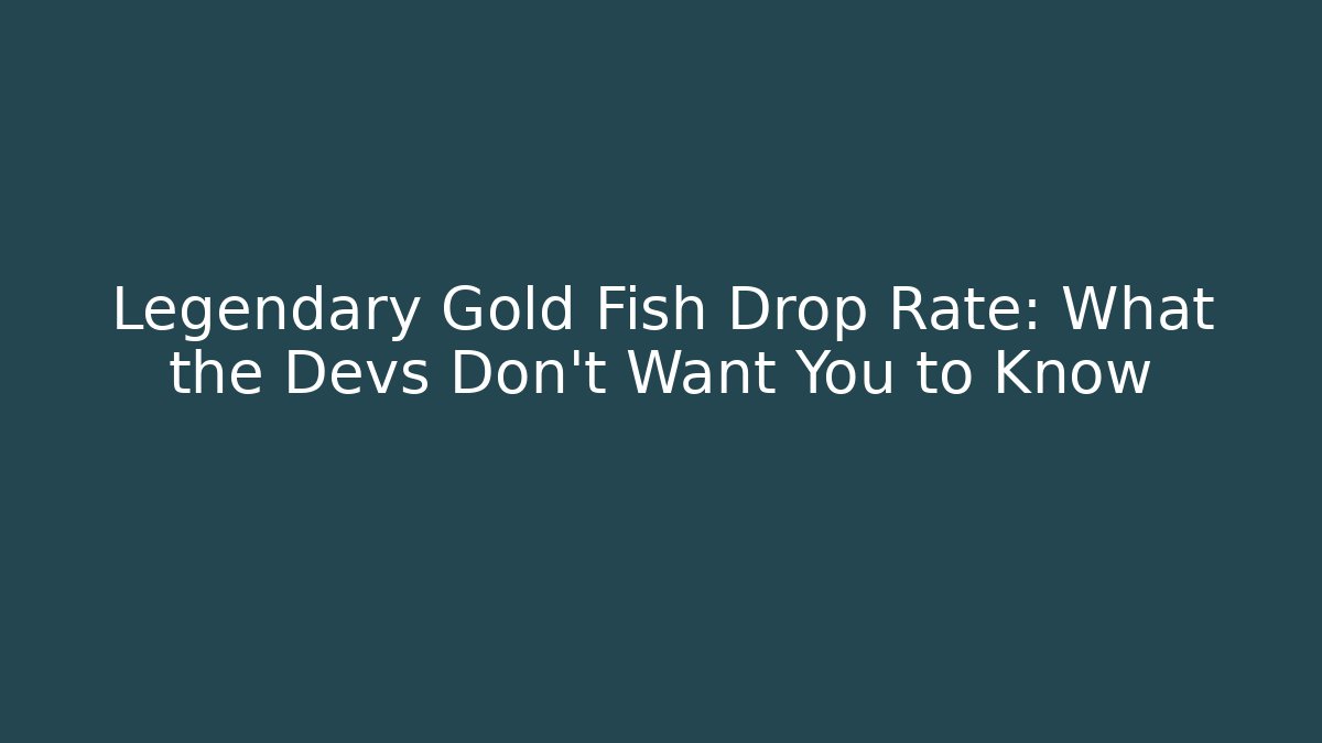 Legendary Gold Fish Drop Rate: What the Devs Don't Want You to Know
