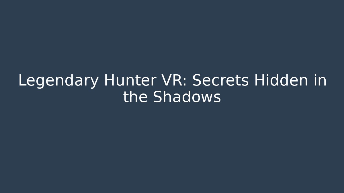 Legendary Hunter VR: Secrets Hidden in the Shadows