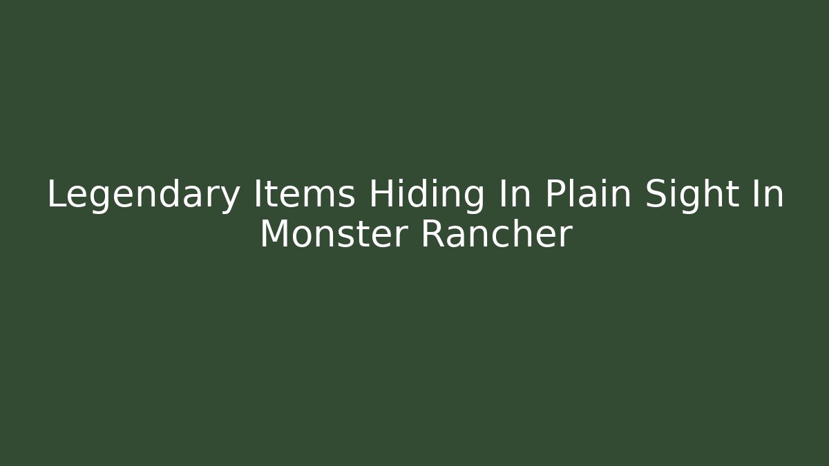 Legendary Items Hiding In Plain Sight In Monster Rancher