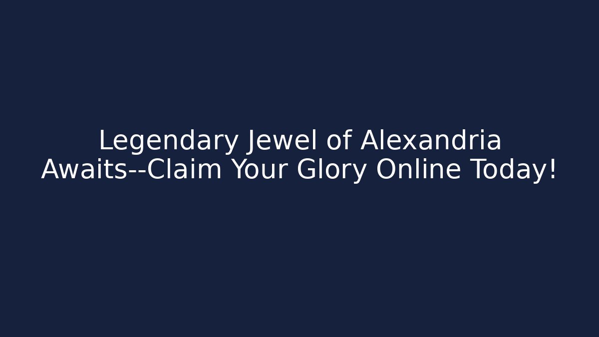 Legendary Jewel of Alexandria Awaits—Claim Your Glory Online Today!