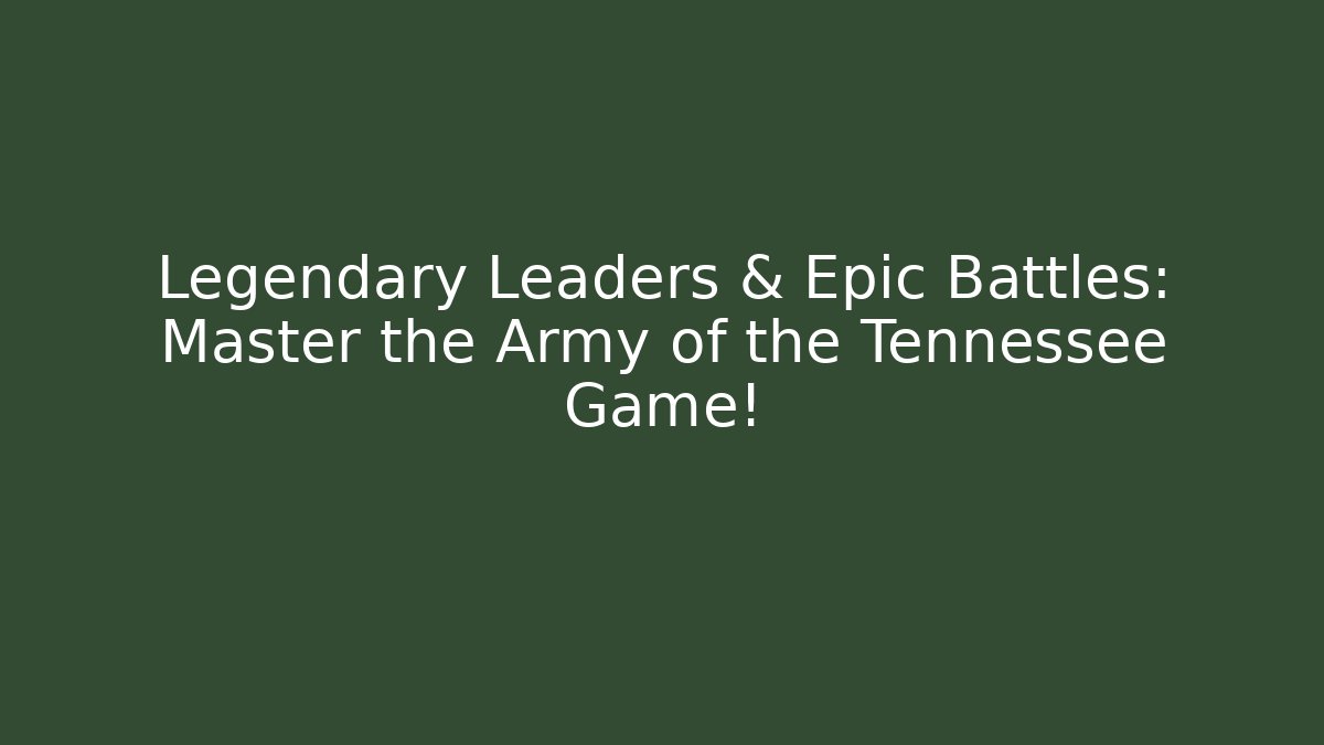 Legendary Leaders & Epic Battles: Master the Army of the Tennessee Game!