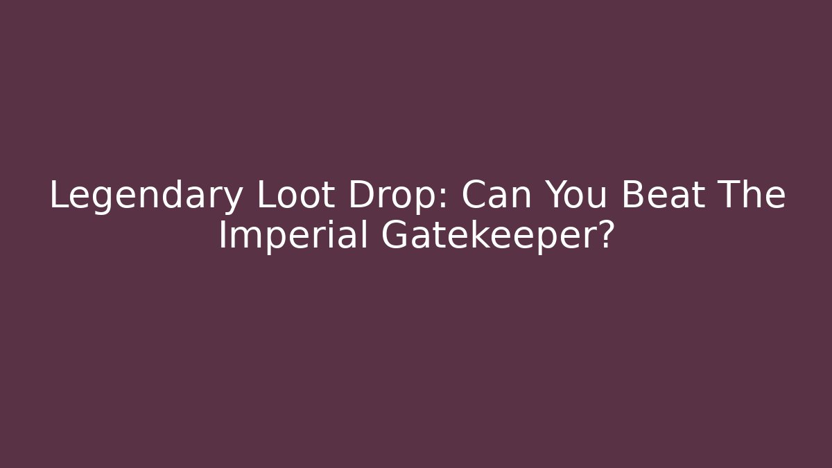 Legendary Loot Drop: Can You Beat The Imperial Gatekeeper?