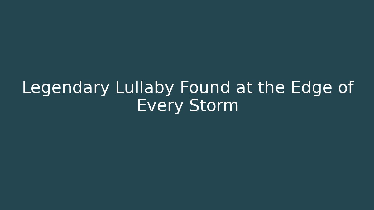 Legendary Lullaby Found at the Edge of Every Storm