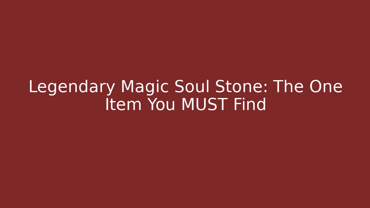 Legendary Magic Soul Stone: The One Item You MUST Find