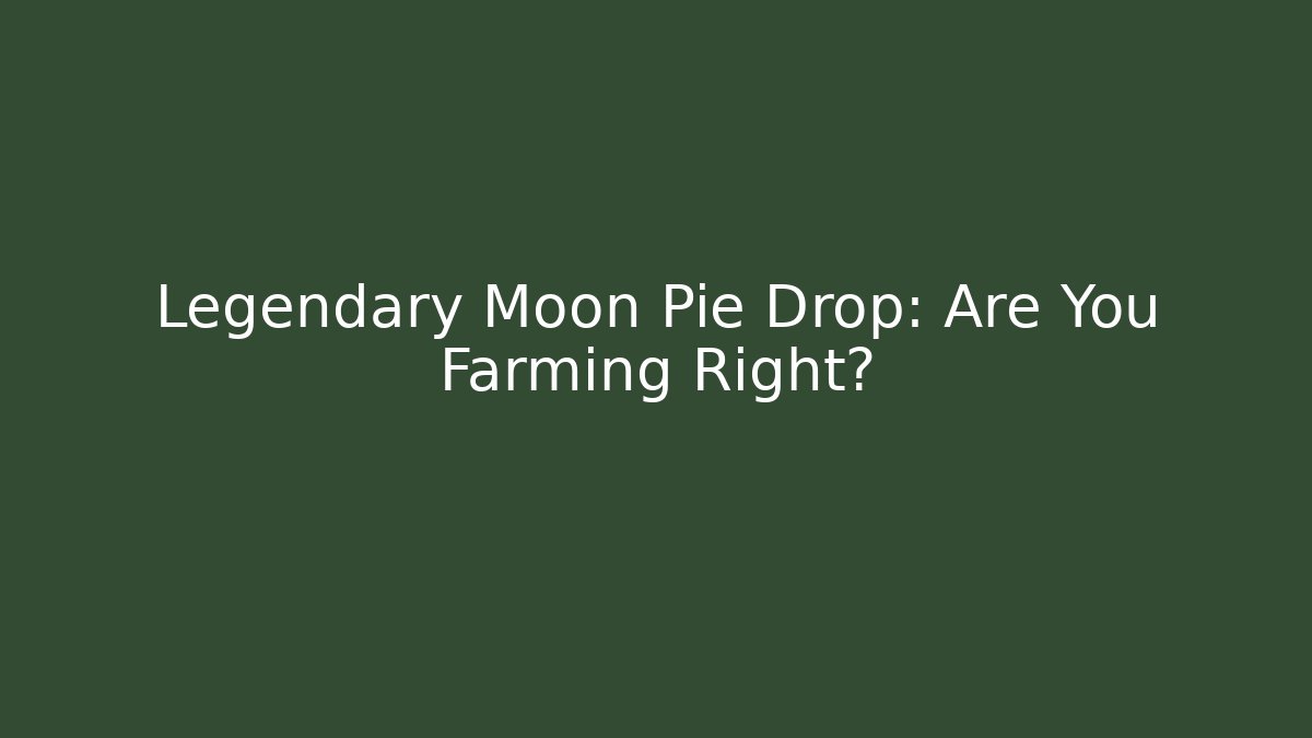 Legendary Moon Pie Drop: Are You Farming Right?