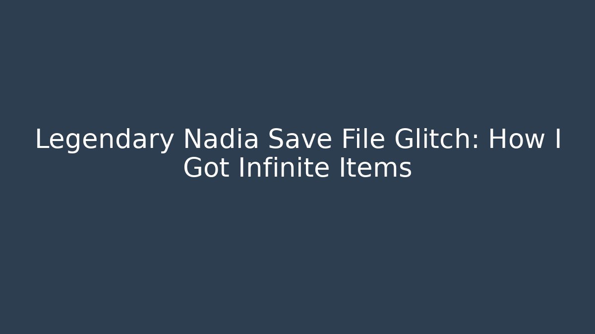 Legendary Nadia Save File Glitch: How I Got Infinite Items - Critter Realm