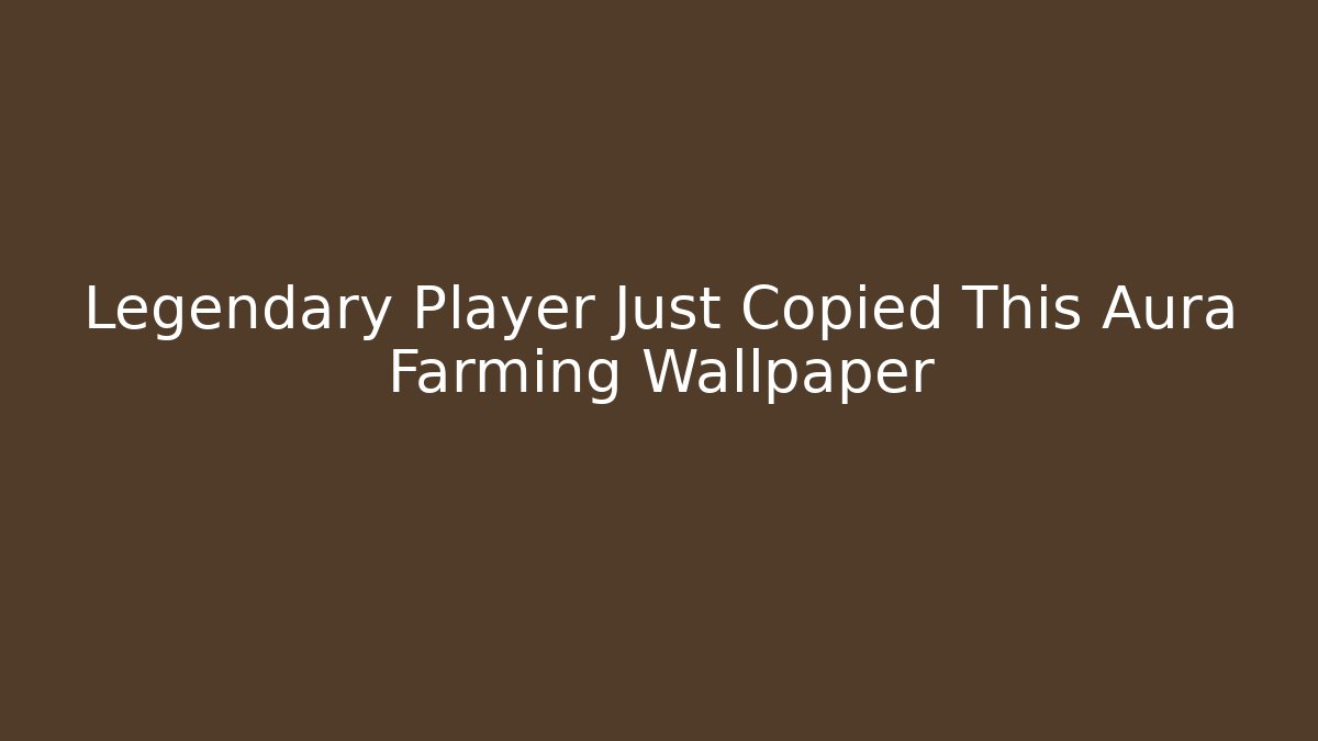 Legendary Player Just Copied This Aura Farming Wallpaper