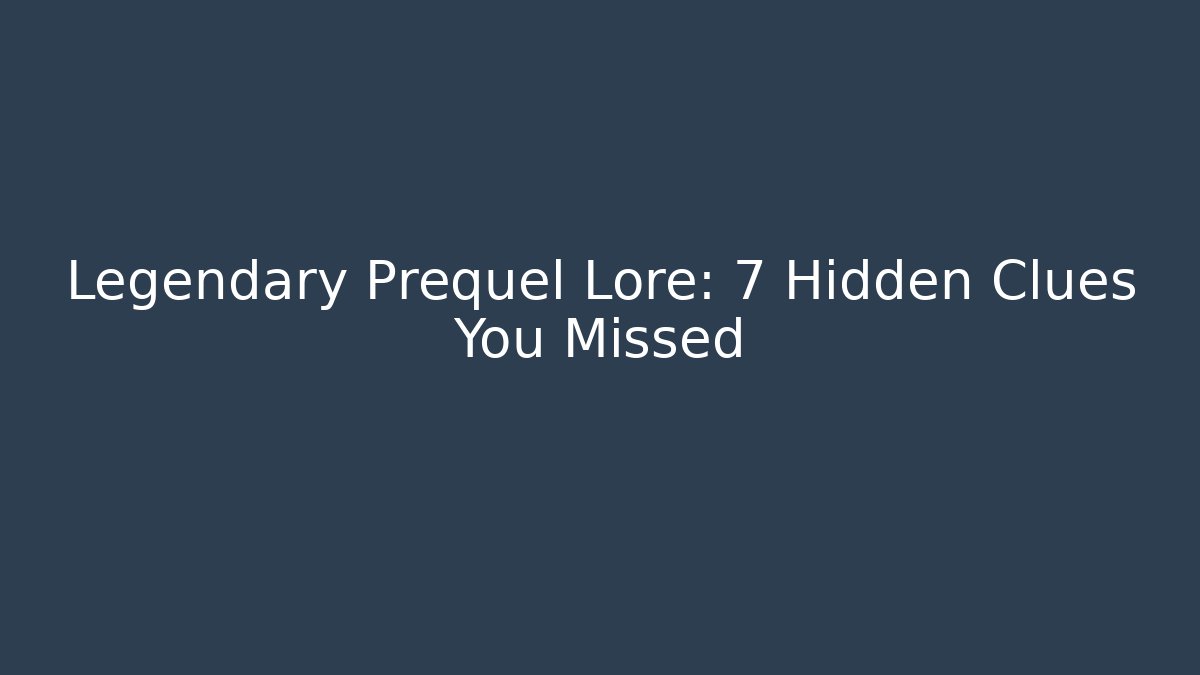 Legendary Prequel Lore: 7 Hidden Clues You Missed