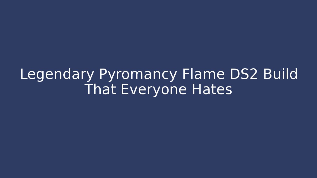 Legendary Pyromancy Flame DS2 Build That Everyone Hates - Critter Realm
