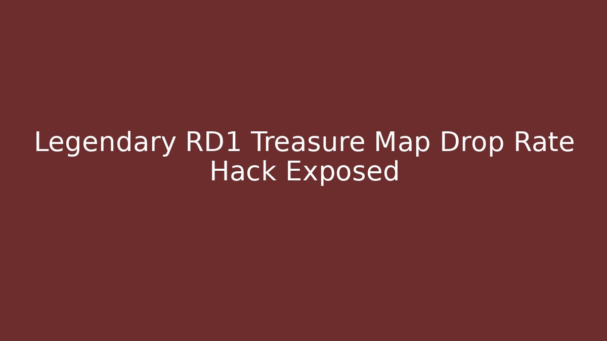 Legendary RD1 Treasure Map Drop Rate Hack Exposed