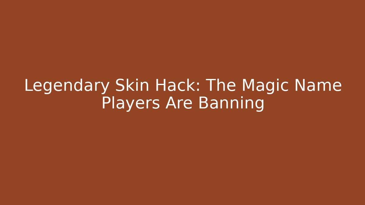 Legendary Skin Hack: The Magic Name Players Are Banning