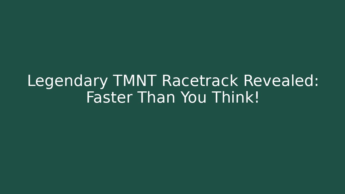 Legendary TMNT Racetrack Revealed: Faster Than You Think! - Critter Realm