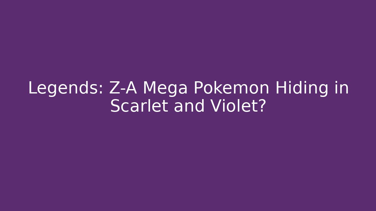Legends: Z-A Mega Pokémon Hiding in Scarlet and Violet?