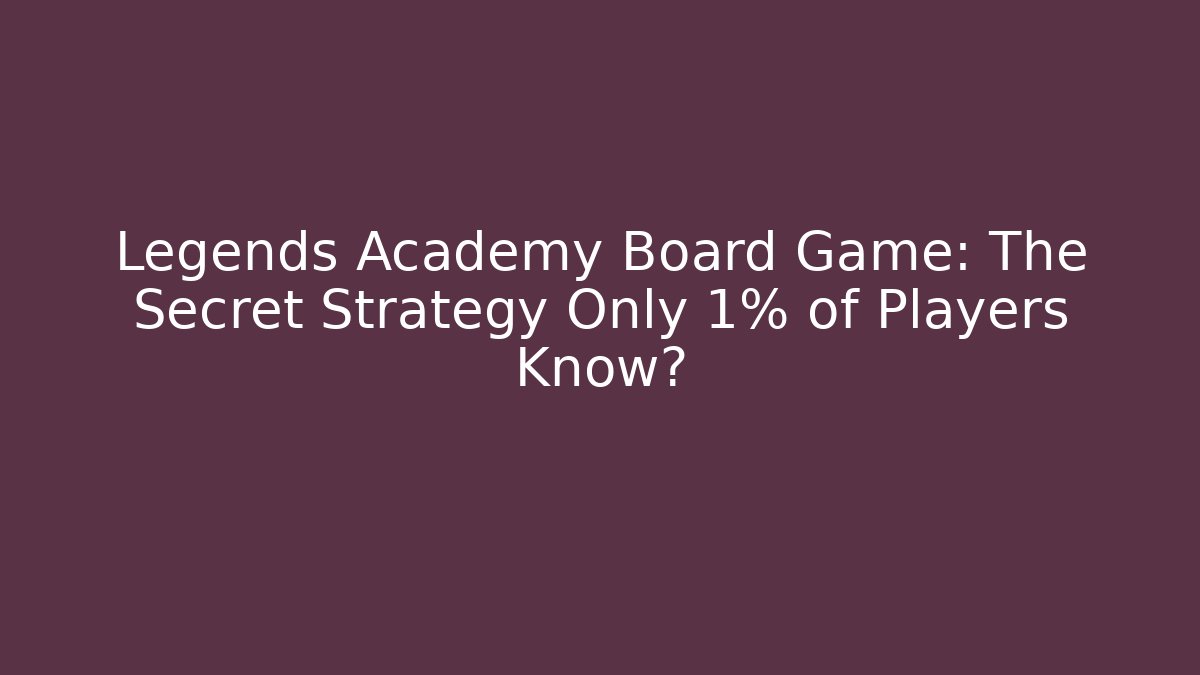 Legends Academy Board Game: The Secret Strategy Only 1% of Players Know? - Critter Realm