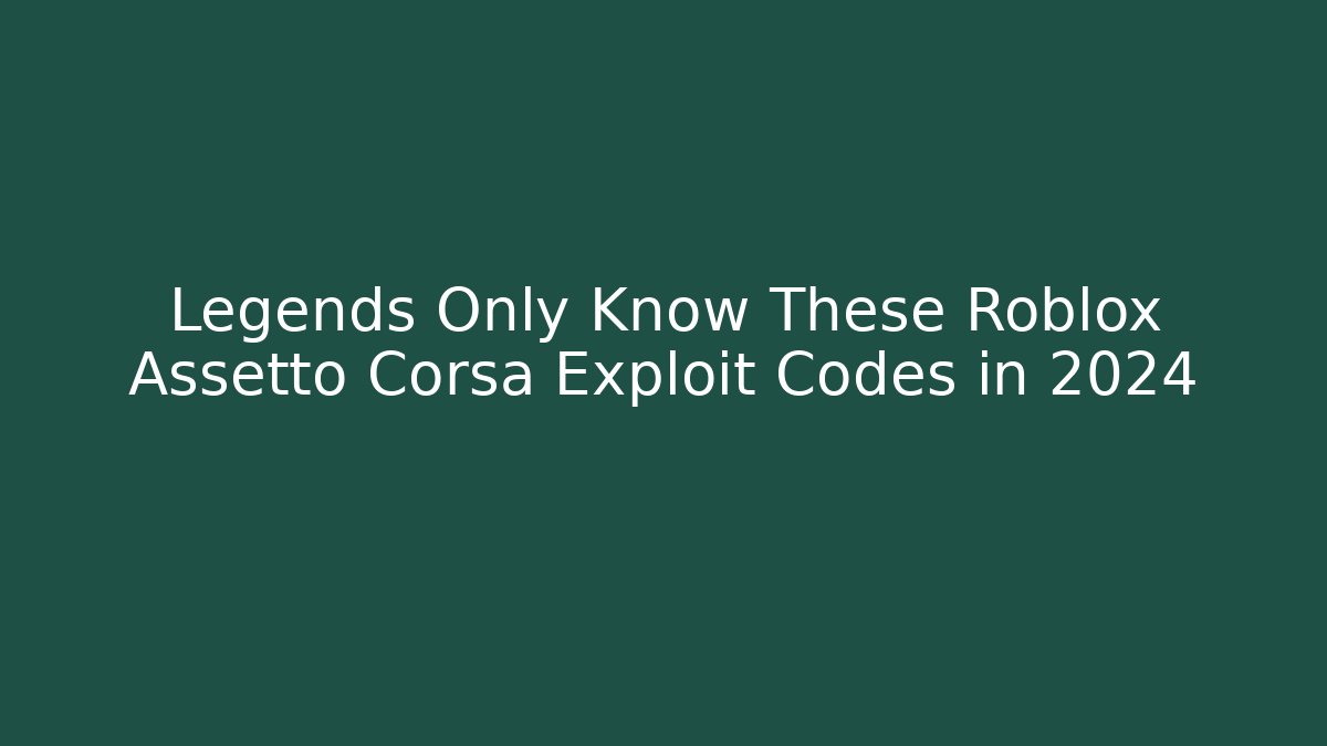 Legends Only Know These Roblox Assetto Corsa Exploit Codes in 2024