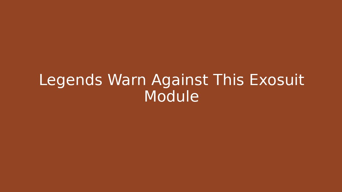 Legends Warn Against This Exosuit Module