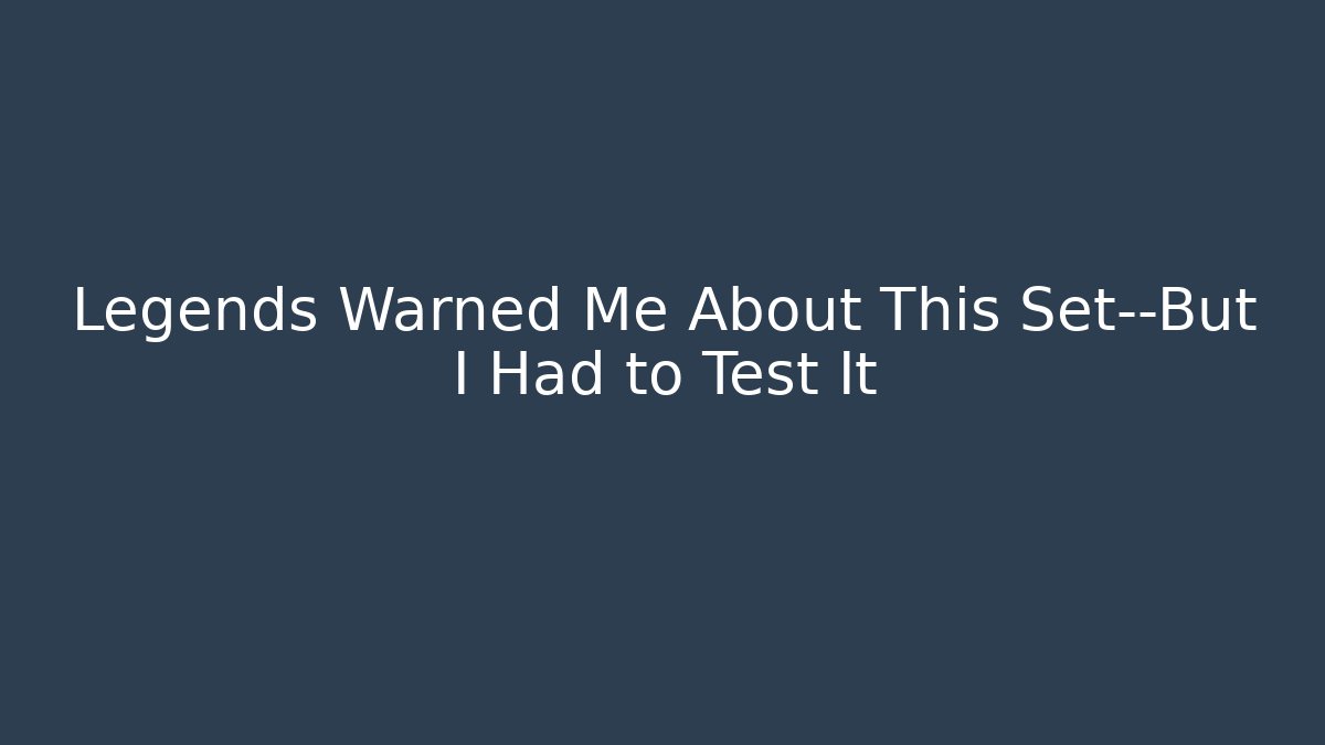 Legends Warned Me About This Set—But I Had to Test It
