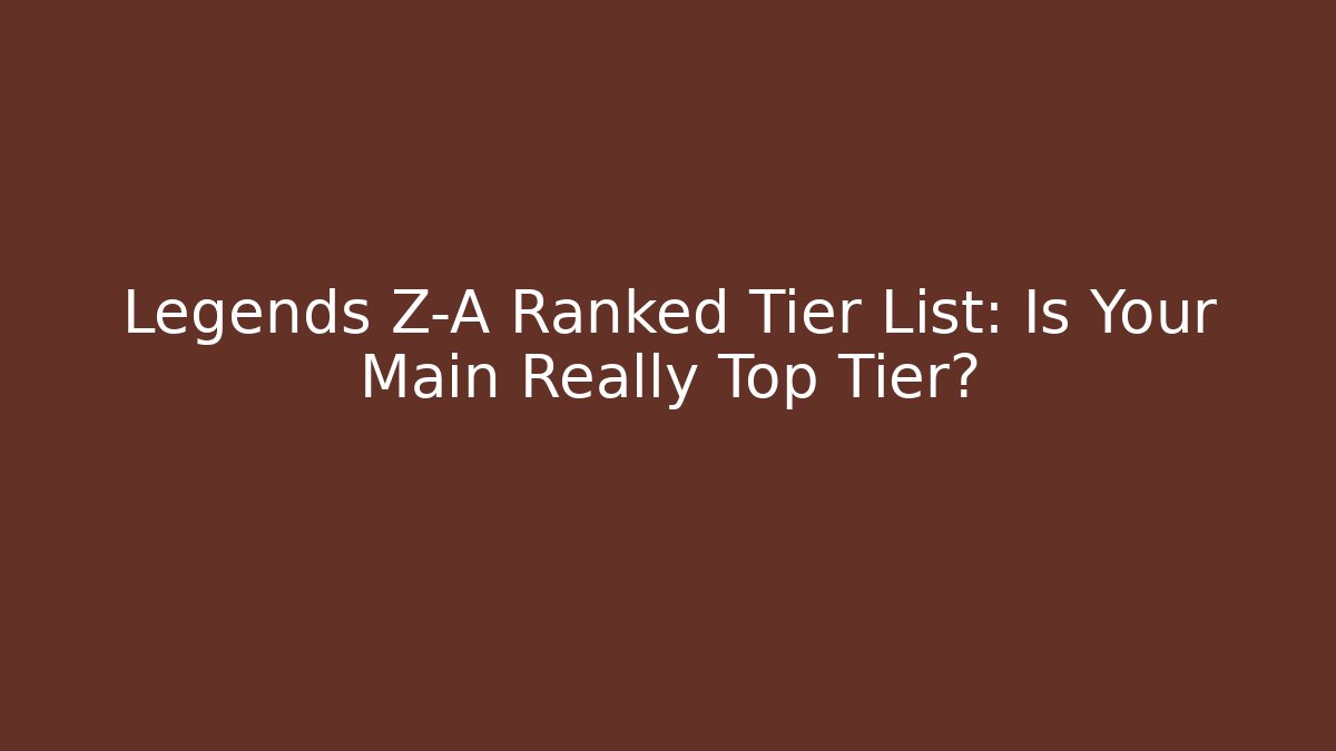 Legends Z-A Ranked Tier List: Is Your Main Really Top Tier?
