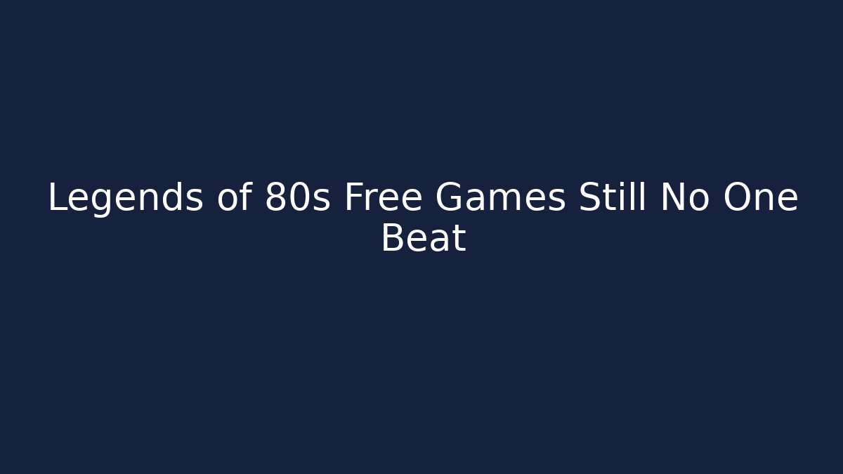 Legends of 80s Free Games Still No One Beat