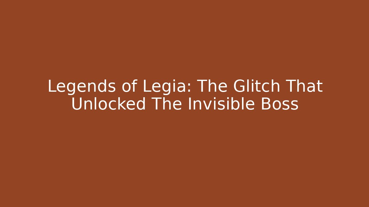 Legends of Legia: The Glitch That Unlocked The Invisible Boss
