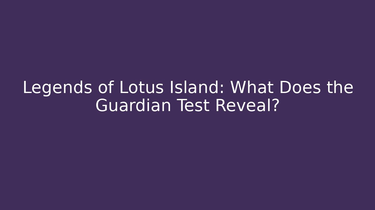 Legends of Lotus Island: What Does the Guardian Test Reveal?