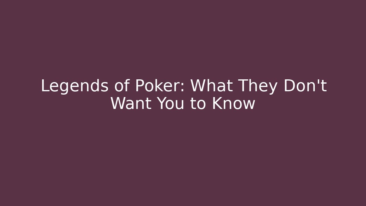 Legends of Poker: What They Don't Want You to Know