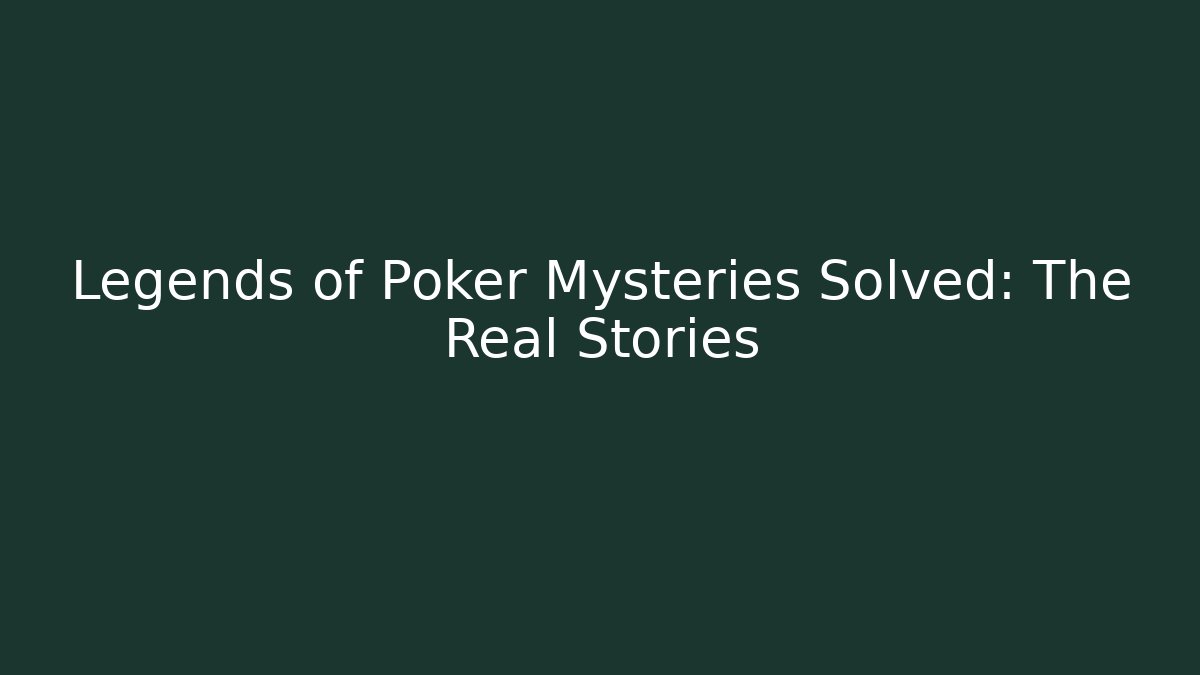 Legends of Poker Mysteries Solved: The Real Stories