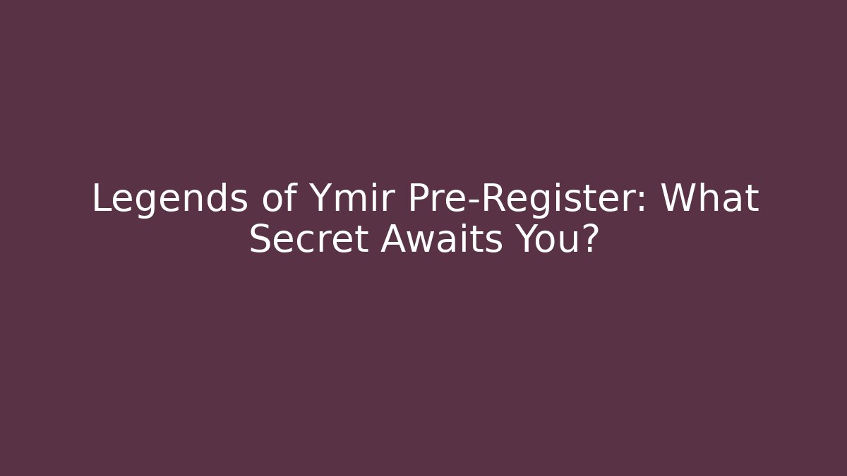 Legends of Ymir Pre-Register: What Secret Awaits You? - Critter Realm