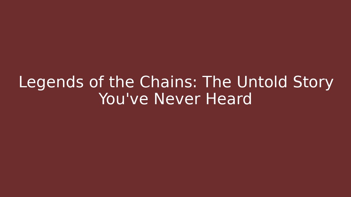 Legends of the Chains: The Untold Story You've Never Heard