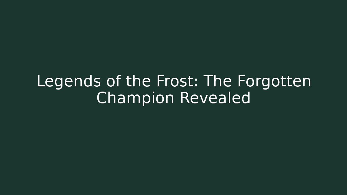 Legends of the Frost: The Forgotten Champion Revealed