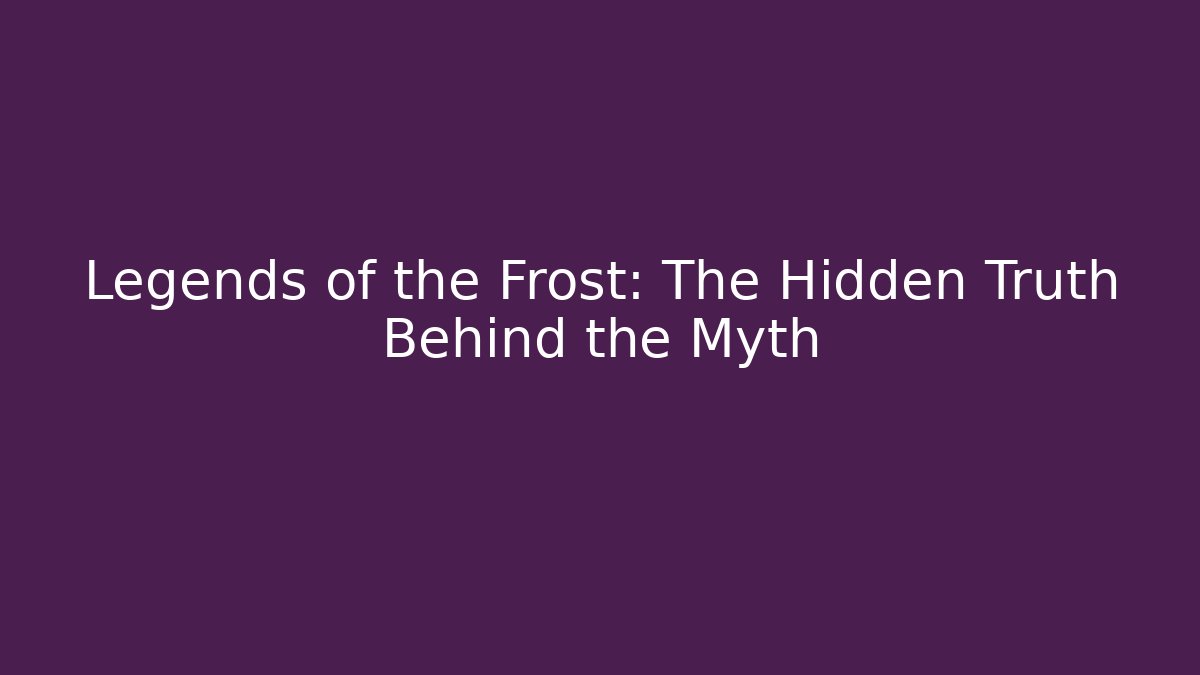 Legends of the Frost: The Hidden Truth Behind the Myth