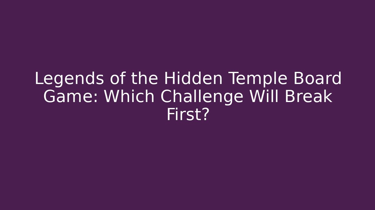 Legends of the Hidden Temple Board Game: Which Challenge Will Break First? - Critter Realm