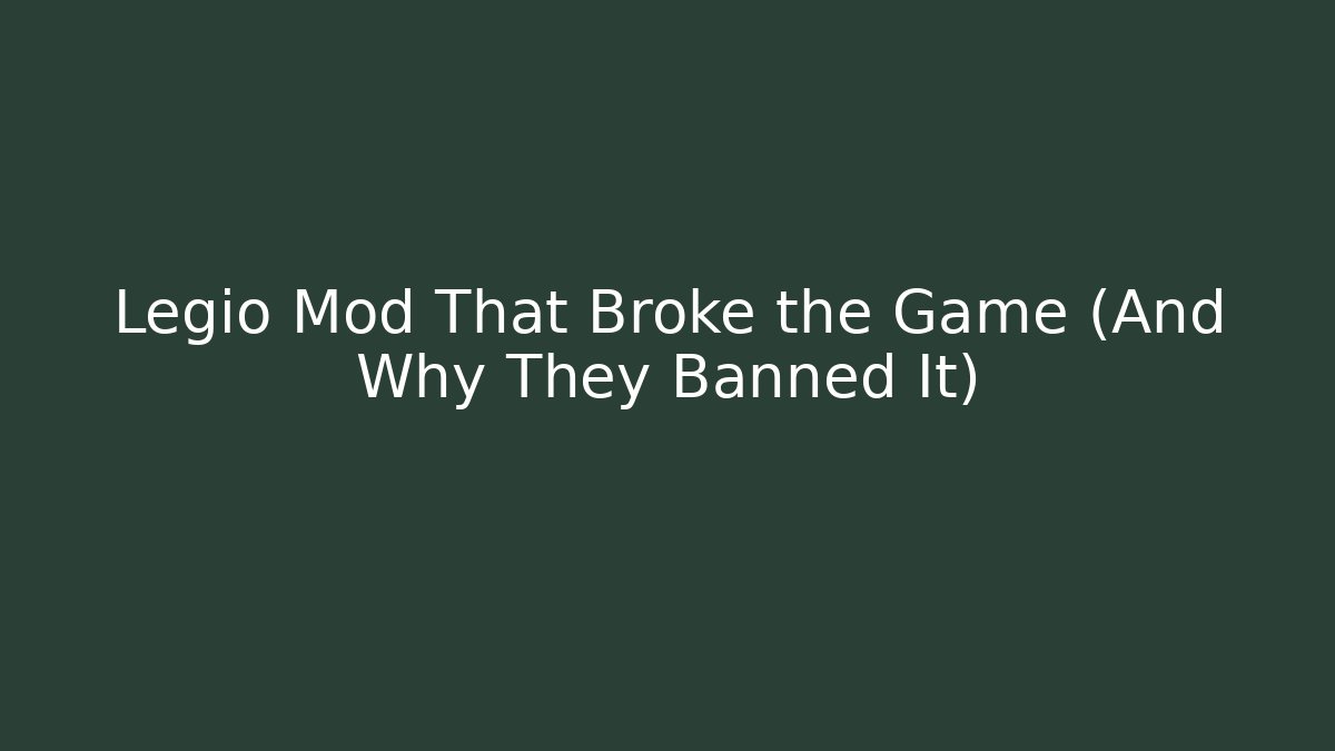 Legio Mod That Broke the Game (And Why They Banned It)