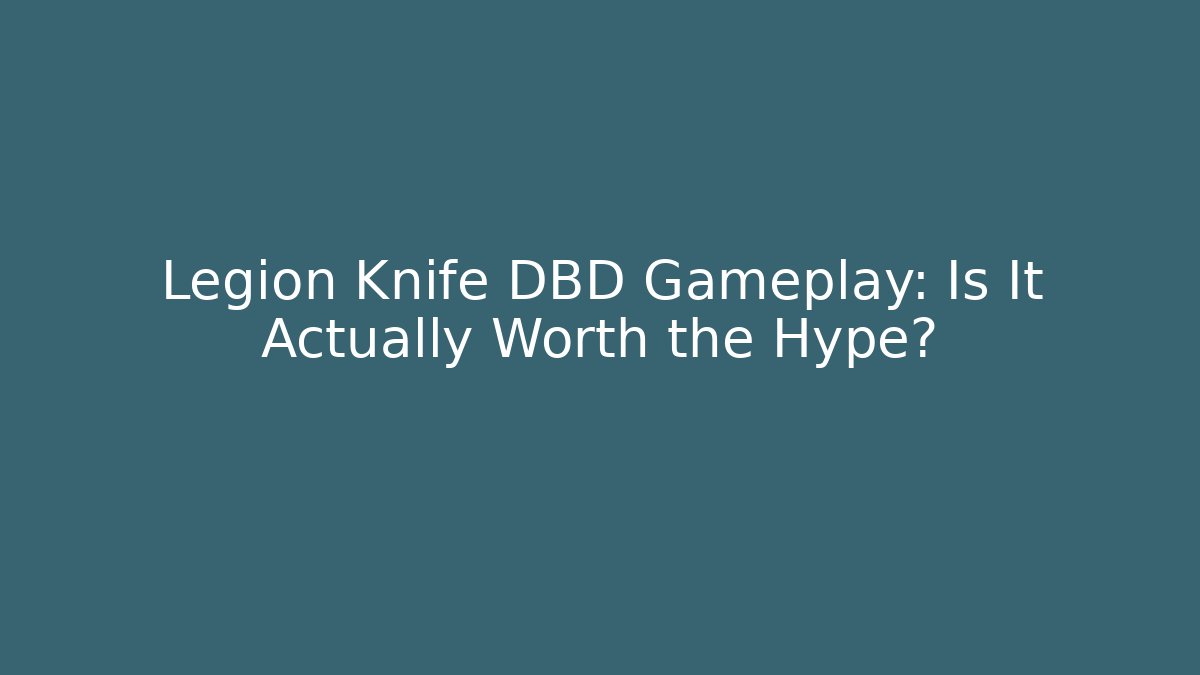 Legion Knife DBD Gameplay: Is It Actually Worth the Hype?