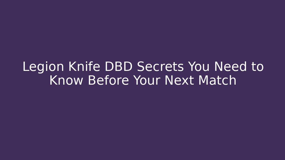 Legion Knife DBD Secrets You Need to Know Before Your Next Match