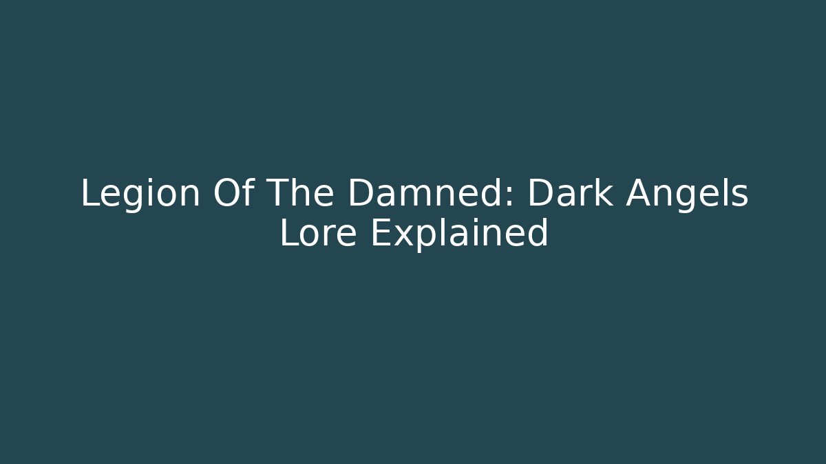 Legion Of The Damned: Dark Angels Lore Explained