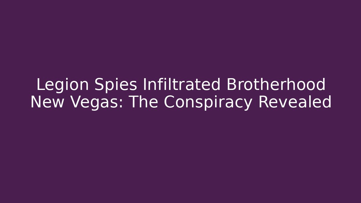 Legion Spies Infiltrated Brotherhood New Vegas: The Conspiracy Revealed
