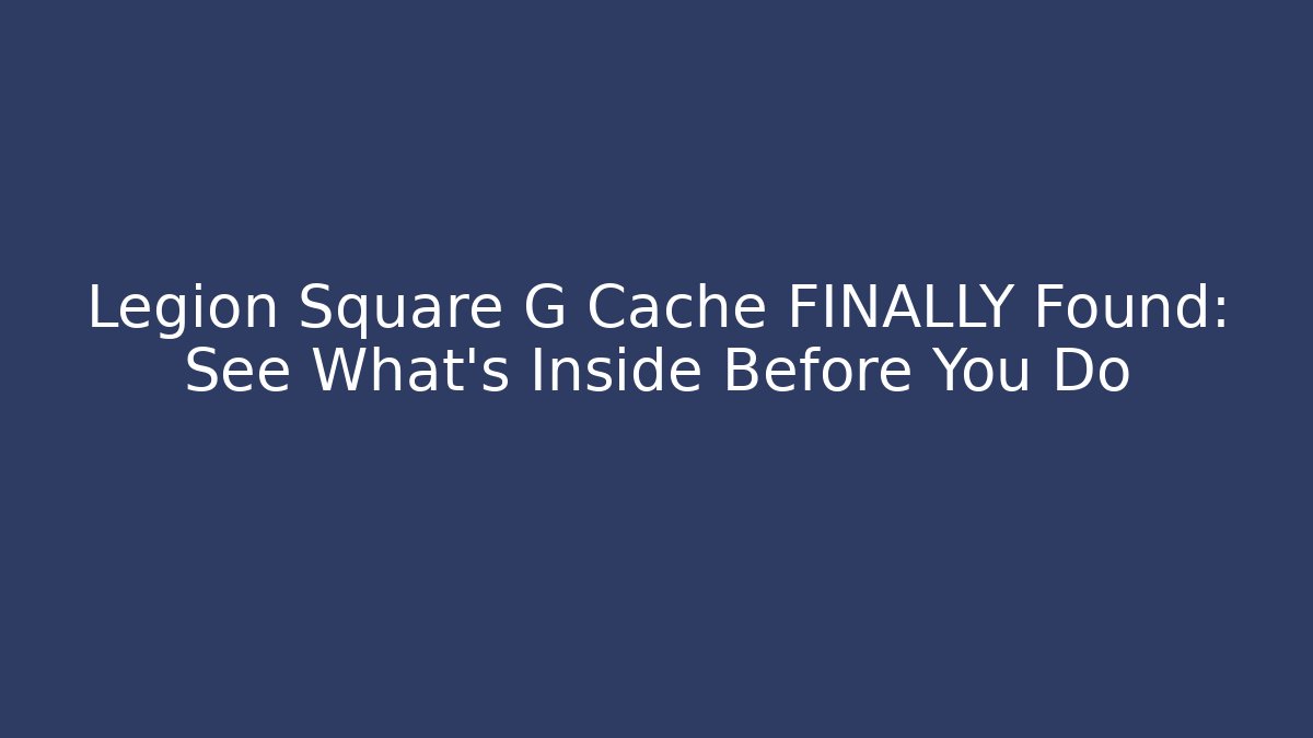 Legion Square G Cache FINALLY Found: See What's Inside Before You Do