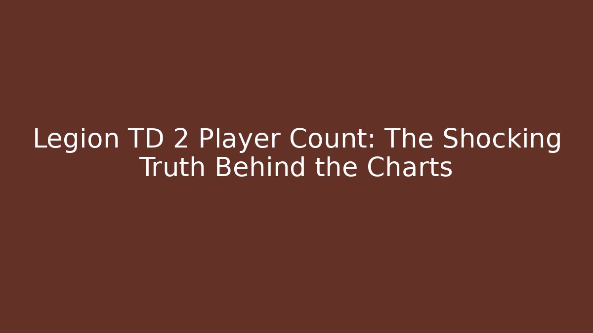 Legion TD 2 Player Count: The Shocking Truth Behind the Charts - Critter Realm
