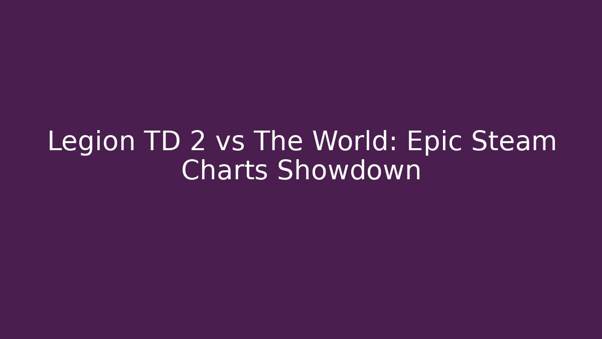 Legion TD 2 vs The World: Epic Steam Charts Showdown
