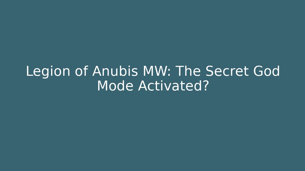Legion of Anubis MW: The Secret God Mode Activated?