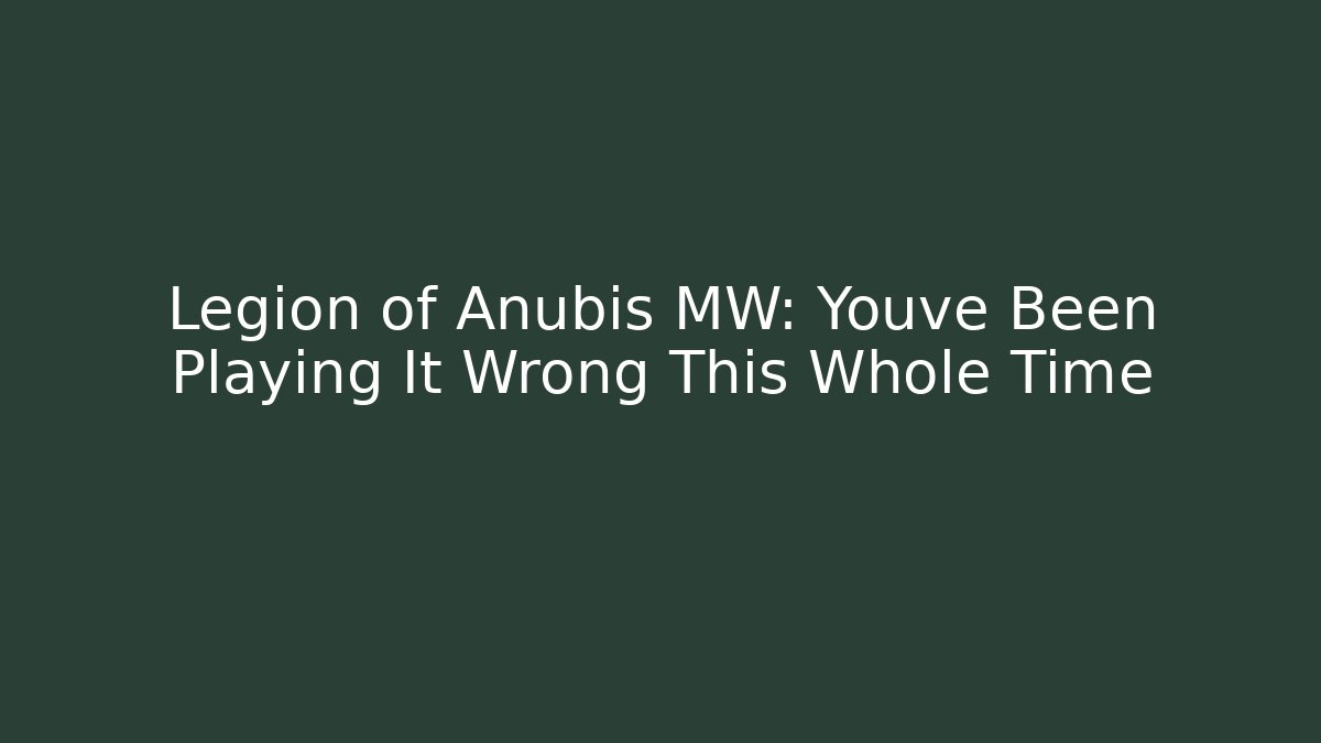 Legion of Anubis MW: Youve Been Playing It Wrong This Whole Time