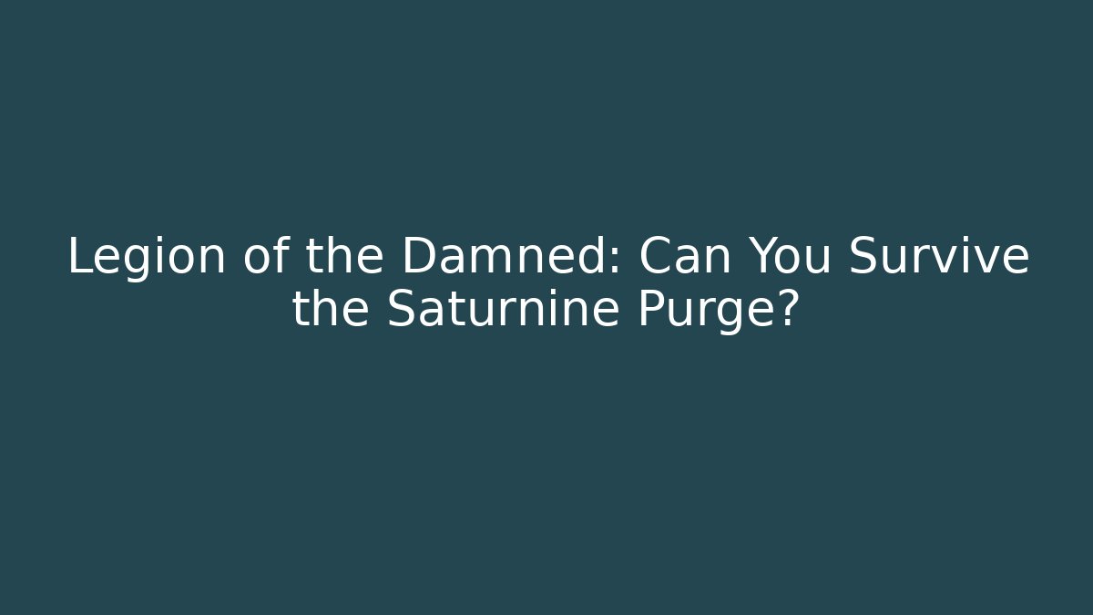 Legion of the Damned: Can You Survive the Saturnine Purge?
