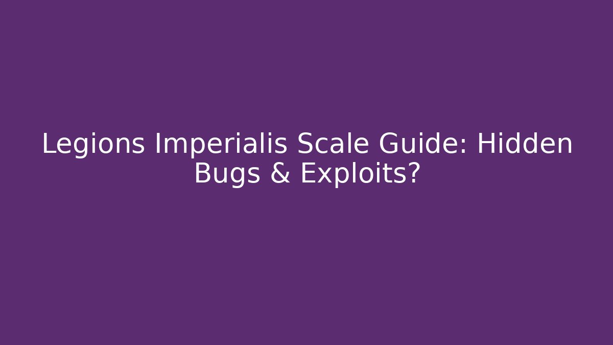 Legions Imperialis Scale Guide: Hidden Bugs & Exploits? - Critter Realm