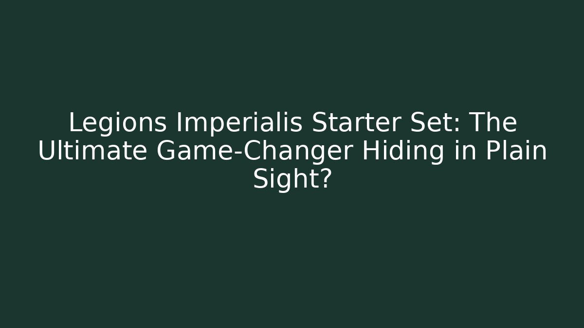 Legions Imperialis Starter Set: The Ultimate Game-Changer Hiding in Plain Sight?